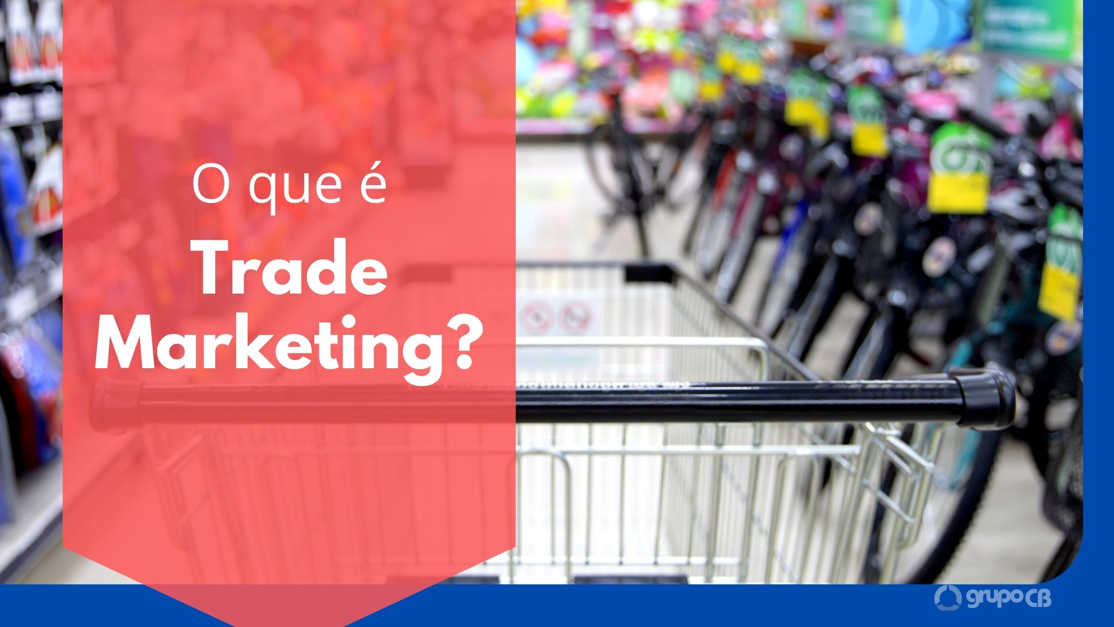 Trade Marketing O Que é E Como Colocar Em Prática Grupo Cb 8467